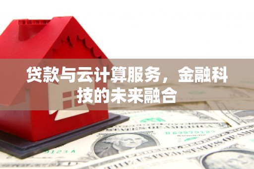 竹崎贷款与云计算服务，金融科技的未来融合