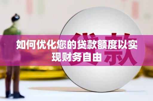 兴宾如何优化您的贷款额度以实现财务自由