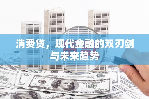 安远消费贷，现代金融的双刃剑与未来趋势