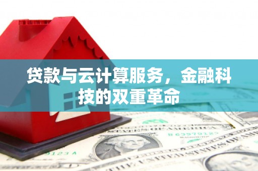 循化贷款与云计算服务，金融科技的双重革命