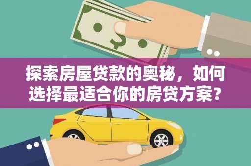 始兴探索房屋贷款的奥秘，如何选择最适合你的房贷方案？