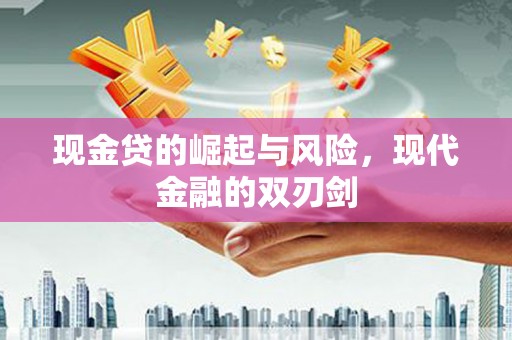 得荣现金贷的崛起与风险，现代金融的双刃剑