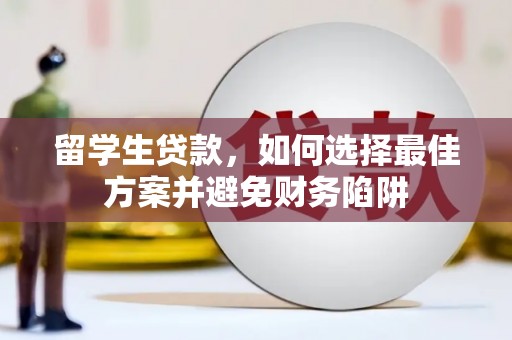 三湾留学生贷款，如何选择最佳方案并避免财务陷阱