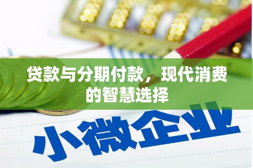 桐城贷款与分期付款，现代消费的智慧选择