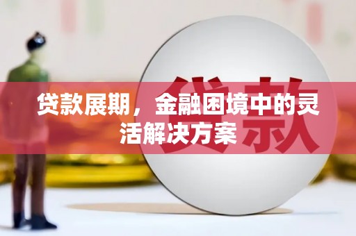 历城贷款展期，金融困境中的灵活解决方案