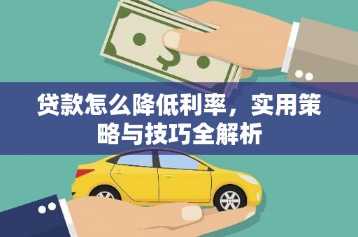 武江贷款怎么降低利率，实用策略与技巧全解析