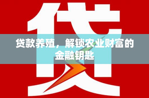 泰来贷款养殖，解锁农业财富的金融钥匙
