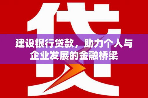 市北建设银行贷款，助力个人与企业发展的金融桥梁