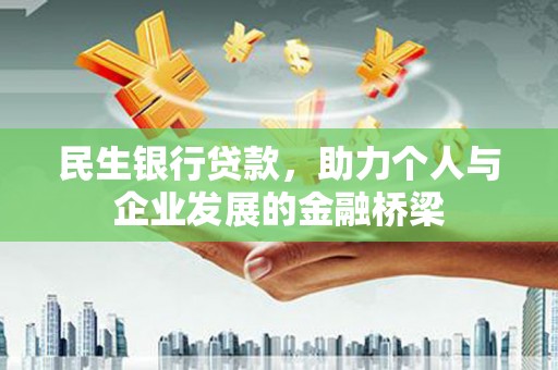 卓溪民生银行贷款，助力个人与企业发展的金融桥梁