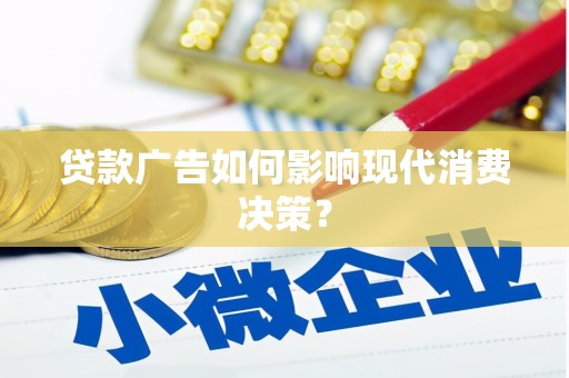 铜山贷款广告如何影响现代消费决策？