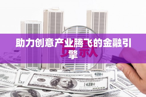 镇雄助力创意产业腾飞的金融引擎